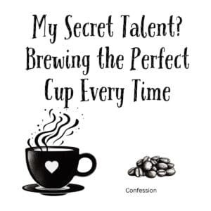 White ceramic mug with quote My Secret Talent Brewing the Perfect Cup Every Time in black text on coffee background
