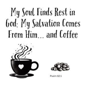 White ceramic mug with Psalm 62:1 Bible verse: My soul finds rest in God; my salvation comes from him and coffee