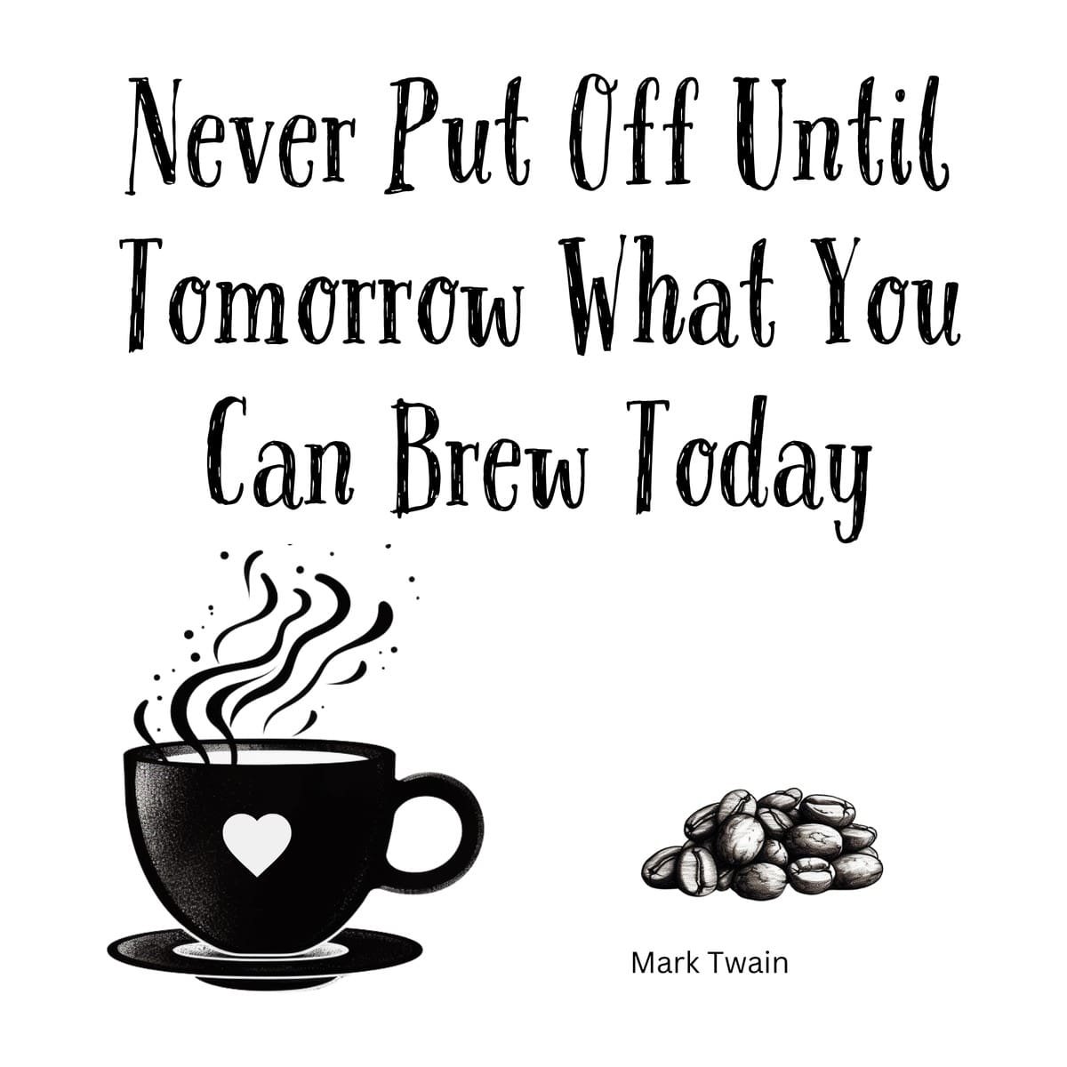 White ceramic coffee mug with Mark Twain quote: Never Put Off Until Tomorrow What You Can Brew Today