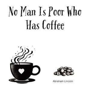 White ceramic coffee mug with Abraham Lincoln quote: No Man Is Poor Who Has Coffee printed in black text