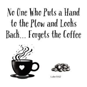 White ceramic mug with quote: No One Who Puts a Hand to the Plow and Looks Back... Forgets the Coffee, Luke 9:62