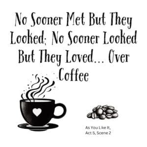 White ceramic mug with Shakespeare quote: No sooner met but they looked; no sooner looked but they loved... over coffee