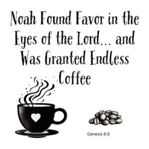 White ceramic mug with quote: Noah Found Favor in the Eyes of the Lord and Was Granted Endless Coffee