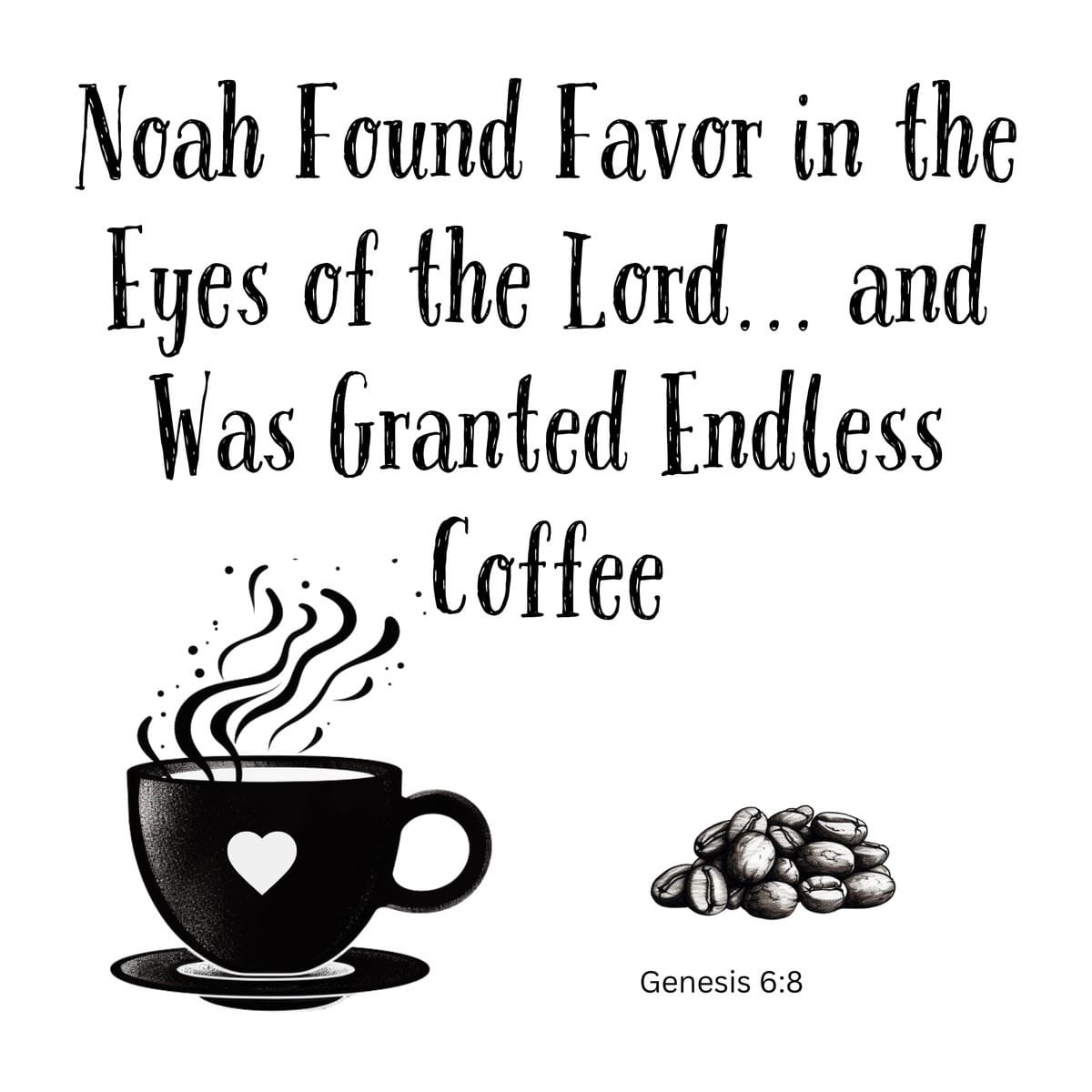 White ceramic mug with quote: Noah Found Favor in the Eyes of the Lord and Was Granted Endless Coffee