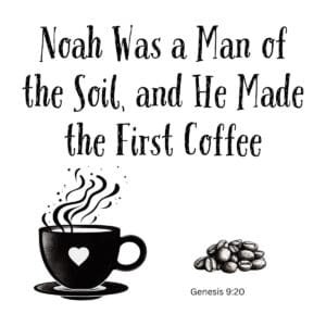 White ceramic mug with quote: Noah Was a Man of the Soil, and He Made the First Coffee, Genesis 9:20