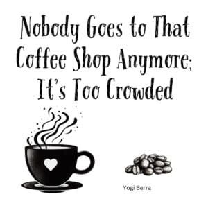 White ceramic mug with Yogi Berra quote: Nobody Goes to That Coffee Shop Anymore; It's Too Crowded