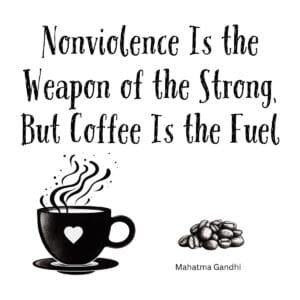 White ceramic mug with Gandhi quote: Nonviolence Is the Weapon of the Strong, But Coffee Is the Fuel