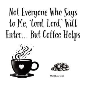 White ceramic mug with quote: Not Everyone Who Says to Me Lord Lord Will Enter But Coffee Helps - Matthew 7:21