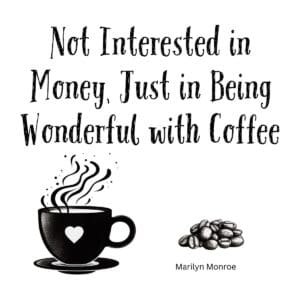 White ceramic coffee mug with Marilyn Monroe quote: Not Interested in Money Just in Being Wonderful with Coffee