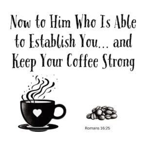 White ceramic mug with Romans 16:25 quote: Now to Him Who Is Able to Establish You and Keep Your Coffee Strong