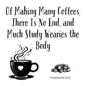 White ceramic mug with Ecclesiastes 12:12 coffee parody: Of making many coffees there is no end and much study wearies