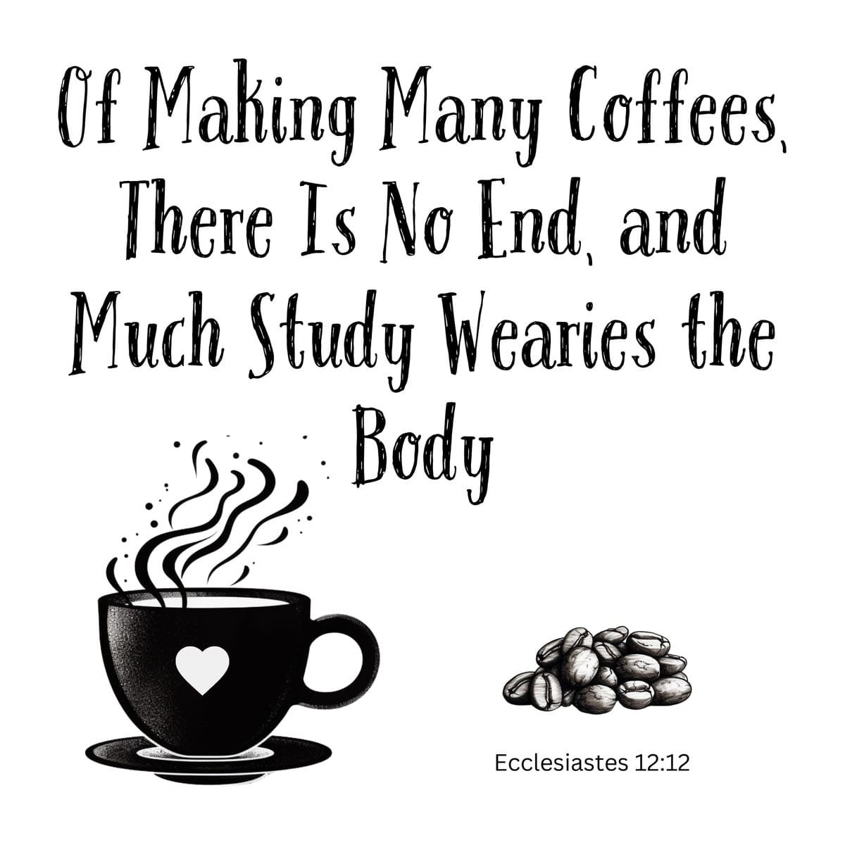 White ceramic mug with Ecclesiastes 12:12 coffee parody: Of making many coffees there is no end and much study wearies
