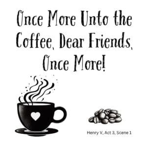 White ceramic coffee mug with quote Once More Unto the Coffee Dear Friends Once More in black text