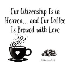White ceramic mug with quote: Our Citizenship Is in Heaven and Our Coffee Is Brewed with Love, Philippians 3:20