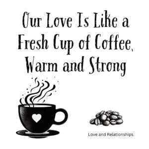 White ceramic mug with quote Our Love Is Like a Fresh Cup of Coffee Warm and Strong printed in elegant text