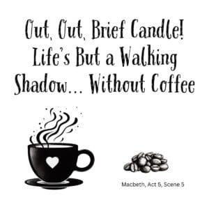 White ceramic mug with Macbeth quote: Out, out, brief candle! Life's but a walking shadow...Without Coffee