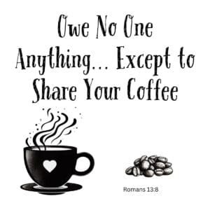 White ceramic mug with "Owe No One Anything... Except to Share Your Coffee" Bible verse quote printed in black text