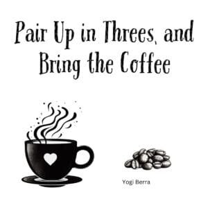 White ceramic coffee mug with Yogi Berra quote: Pair Up in Threes, and Bring the Coffee