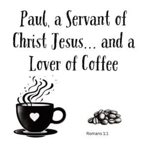 White ceramic mug with quote: Paul, a Servant of Christ Jesus and a Lover of Coffee, based on Romans 1:1