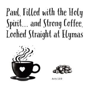 White ceramic mug with quote: Paul, Filled with the Holy Spirit and Strong Coffee, Looked Straight at Elymas