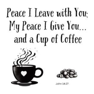 White ceramic mug with Bible verse quote: Peace I Leave with You; My Peace I Give You and a Cup of Coffee
