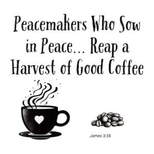 White ceramic mug with Bible verse quote: Peacemakers Who Sow in Peace Reap a Harvest of Good Coffee - James 3:18