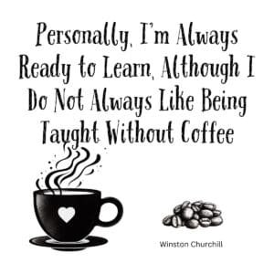 White ceramic mug with Churchill quote: Personally I'm Always Ready to Learn Although I Do Not Always Like Being Taught