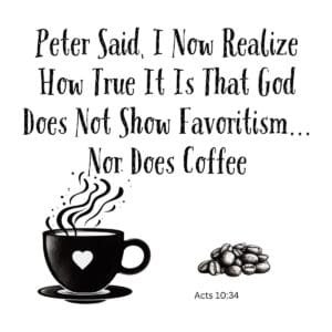 White ceramic mug with quote: Peter Said, I Now Realize How True It Is That God Does Not Show Favoritism... Nor Does Coffee