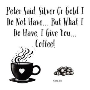 White ceramic mug with Acts 3:6 coffee quote: Peter said silver or gold I do not have but what I do have I give you coffee