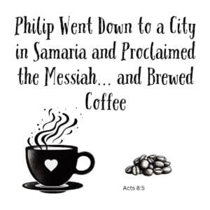 White ceramic mug with quote: Philip Went Down to a City in Samaria and Proclaimed the Messiah and Brewed Coffee