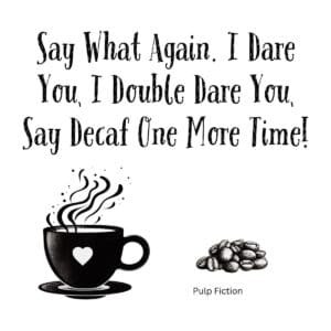 White ceramic mug with Pulp Fiction quote: Say What Again I Dare You I Double Dare You Say Decaf One More Time