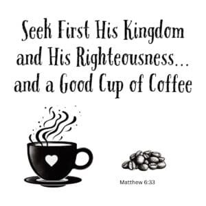 White ceramic mug with Matthew 6:33 quote: Seek First His Kingdom and His Righteousness and a Good Cup of Coffee