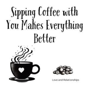 White ceramic coffee mug with quote Sipping Coffee with You Makes Everything Better in black text