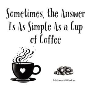 White ceramic mug with quote Sometimes the Answer Is As Simple As a Cup of Coffee printed in black text