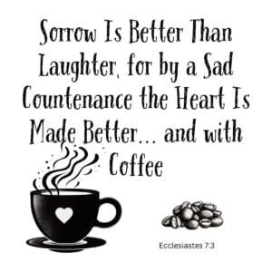 White ceramic mug with Ecclesiastes 7:3 quote about sorrow and coffee printed in black text