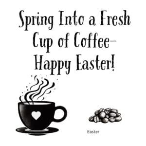 White ceramic coffee mug with "Spring Into a Fresh Cup of Coffee—happy Easter!" quote printed in black text