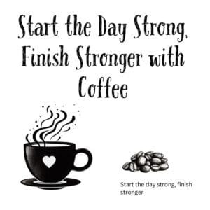White ceramic mug with quote Start the Day Strong Finish Stronger with Coffee in black text