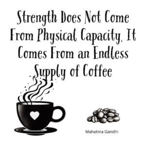 White ceramic mug with Gandhi-inspired quote: Strength Does Not Come From Physical Capacity, It Comes From an Endless Supply