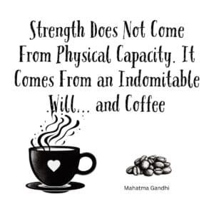 White ceramic coffee mug with Gandhi quote about strength and indomitable will, with humorous coffee addition