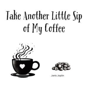 White ceramic coffee mug with quote Take Another Little Sip of My Coffee, a Janis Joplin Piece of My Heart reference