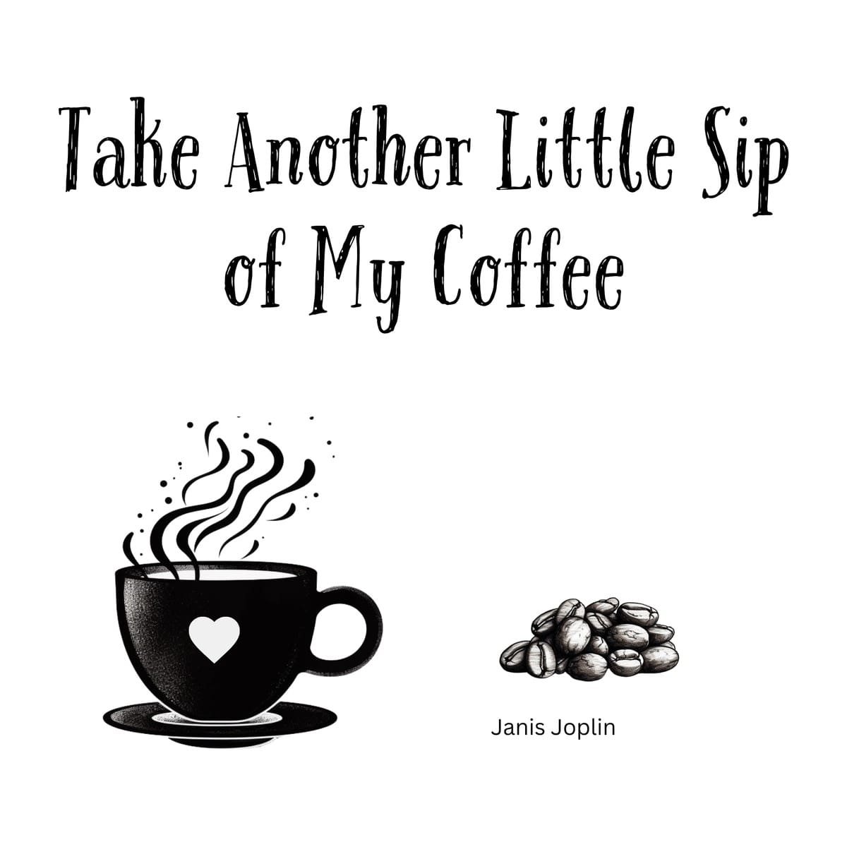 White ceramic coffee mug with quote Take Another Little Sip of My Coffee, a Janis Joplin Piece of My Heart reference
