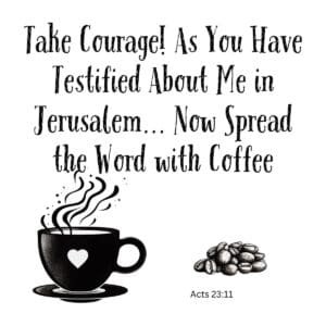 White ceramic mug with Acts 23:11 quote about taking courage and spreading the word with coffee
