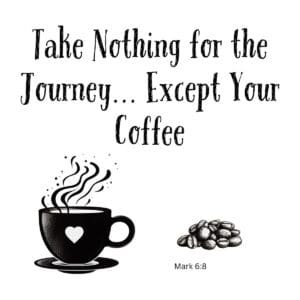White ceramic mug with quote Take Nothing for the Journey Except Your Coffee and Mark 6:8 reference
