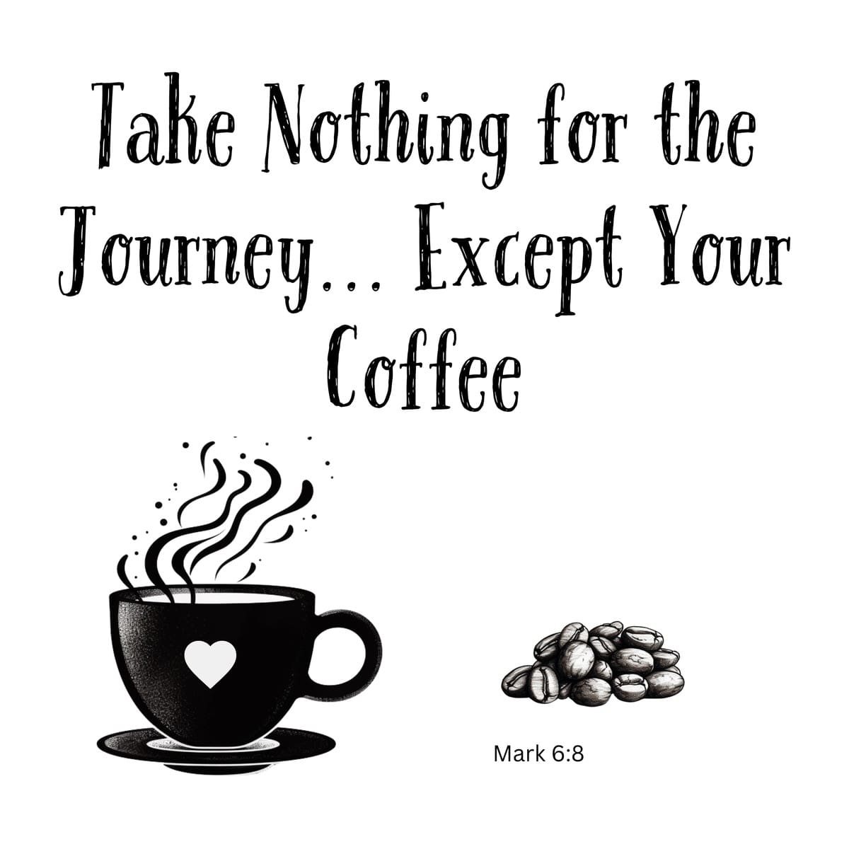 White ceramic mug with quote Take Nothing for the Journey Except Your Coffee and Mark 6:8 reference
