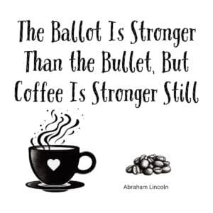 White ceramic mug with Lincoln quote: The Ballot Is Stronger Than the Bullet, But Coffee Is Stronger Still