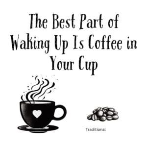 White ceramic mug with quote The Best Part of Waking Up Is Coffee in Your Cup printed in black text
