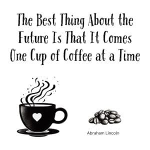 White ceramic mug with Abraham Lincoln quote about future coming one cup of coffee at a time printed in black text