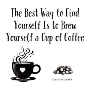 White ceramic mug with Gandhi-inspired quote: The Best Way to Find Yourself Is to Brew Yourself a Cup of Coffee