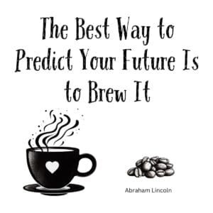 White ceramic coffee mug with quote: The Best Way to Predict Your Future Is to Brew It, attributed to Abraham Lincoln