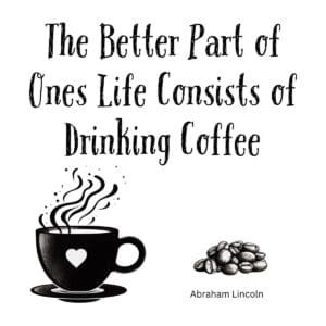 White ceramic mug with Abraham Lincoln quote: The better part of ones life consists of drinking coffee